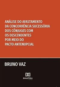 Análise do Afastamento da Concorrência Sucessória dos Cônjuges com os Descendentes por meio do Pacto Antenupcial