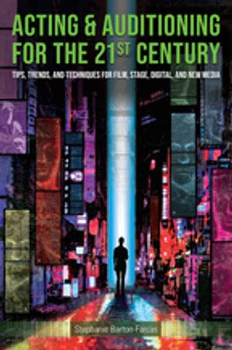Acting and Auditioning for the 21st Century: Tips, Trends, Techniques Digital New Media