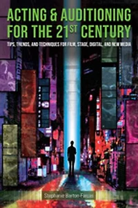 Acting and Auditioning for the 21st Century: Tips, Trends, Techniques Digital New Media