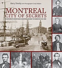 Montreal, City Of Secrets: Confederate Operations Montreal During The American Civil War