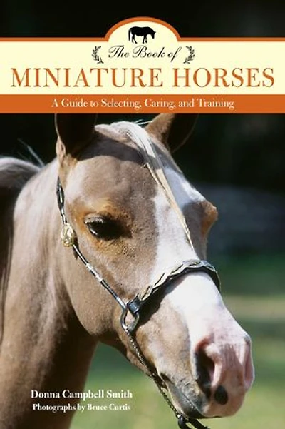 Book of Miniature Horses: A Guide to Selecting, Caring, and Training