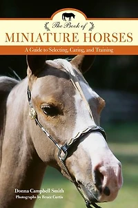 Book of Miniature Horses: A Guide to Selecting, Caring, and Training