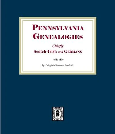 PENNSYLVANIA GENEALOGIES: Chiefly Scotch-Irish and German
