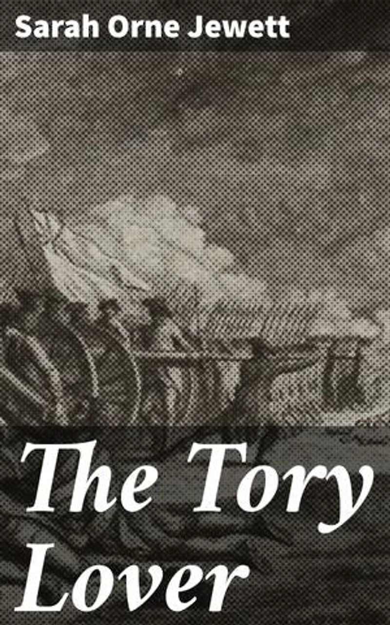 The Tory Lover: Enriched edition. Love and Loyalty in Revolutionary New England