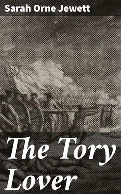 The Tory Lover: Enriched edition. Love and Loyalty in Revolutionary New England