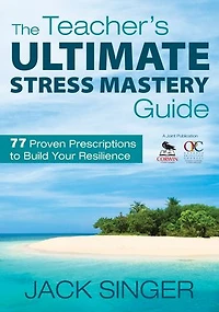 The Teacher's Ultimate Stress Mastery Guide: 77 Proven Prescriptions To Build Your Resilience