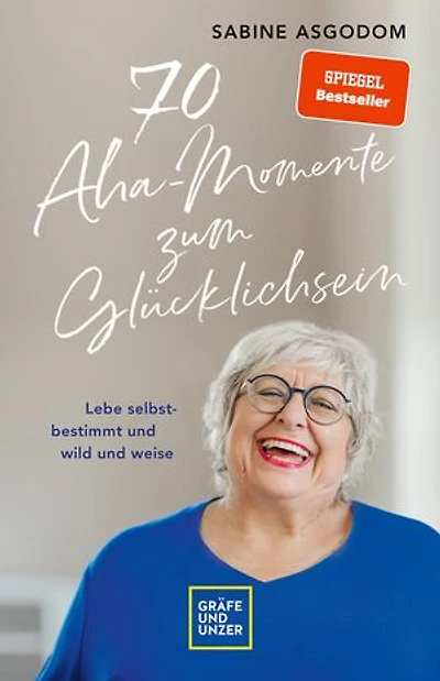 70 Aha-Momente zum Glücklichsein: Lebe selbstbestimmt und wild und weise