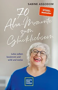 70 Aha-Momente zum Glücklichsein: Lebe selbstbestimmt und wild und weise