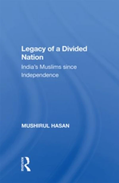 Legacy of a Divided Nation: India’s Muslims since Independence