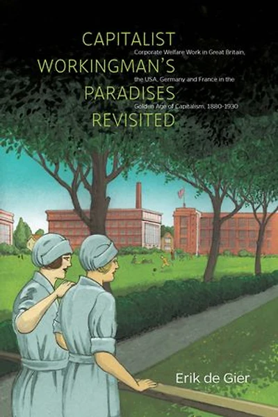 Capitalist Workingman's Paradises Revisited: Corporate Welfare Work Great Britain, the USA, Germany and France Golden Age of Capitalism, 1880-1930