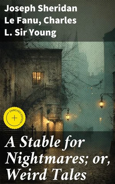 A Stable for Nightmares; or, Weird Tales: Enriched edition. Echoes of the Macabre: A Journey Through Gothic Horror and Supernatural Intrigue