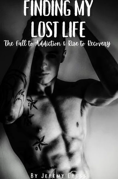 Finding My Lost Life: The Fall to Addiction & Rise Recovery