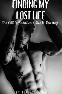Finding My Lost Life: The Fall to Addiction & Rise Recovery