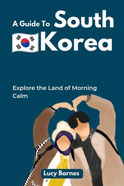 A Guide To South Korea: Explore the Land of Morning Calm