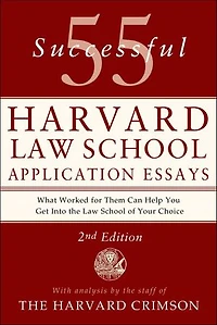55 Successful Harvard Law School Application Essays, 2nd Edition: With Analysis by The Staff of Crimson