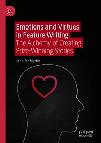 Emotions And Virtues Feature Writing: The Alchemy Of Creating Prize-winning Stories