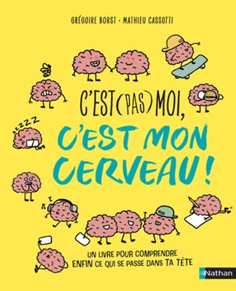 c'est (pas) moi, mon cerveau: un livre pour comprendre enfin ce qui se passe dans ta tête
