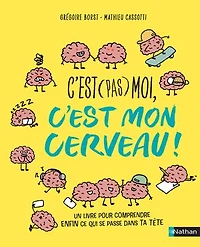 c'est (pas) moi, mon cerveau: un livre pour comprendre enfin ce qui se passe dans ta tête