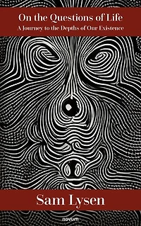 On the Questions of Life: A Journey to the Depths of Our Existence