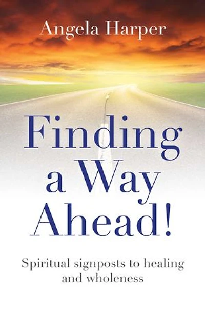 Finding A Way Ahead!: Spiritual Signposts To Healing And Wholeness