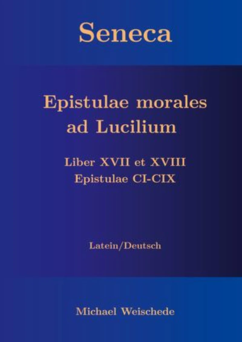Seneca - Epistulae morales ad Lucilium - Liber XVII et XVIII Epistulae CI-CIX: Latein/Deutsch
