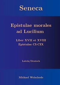 Seneca - Epistulae morales ad Lucilium - Liber XVII et XVIII Epistulae CI-CIX: Latein/Deutsch