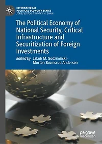 The Political Economy of National Security, Critical Infrastructure and Securitization Foreign Investments
