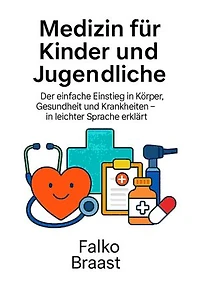 Medizin für Kinder und Jugendliche: Der einfache Einstieg in Körper, Gesundheit und Krankheiten – in leichter Sprache erklärt