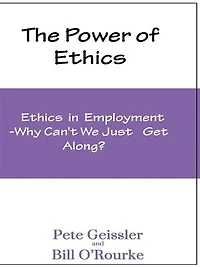 The Power of Ethics: Ethics in Employment: Why Can't We Just Get Along?