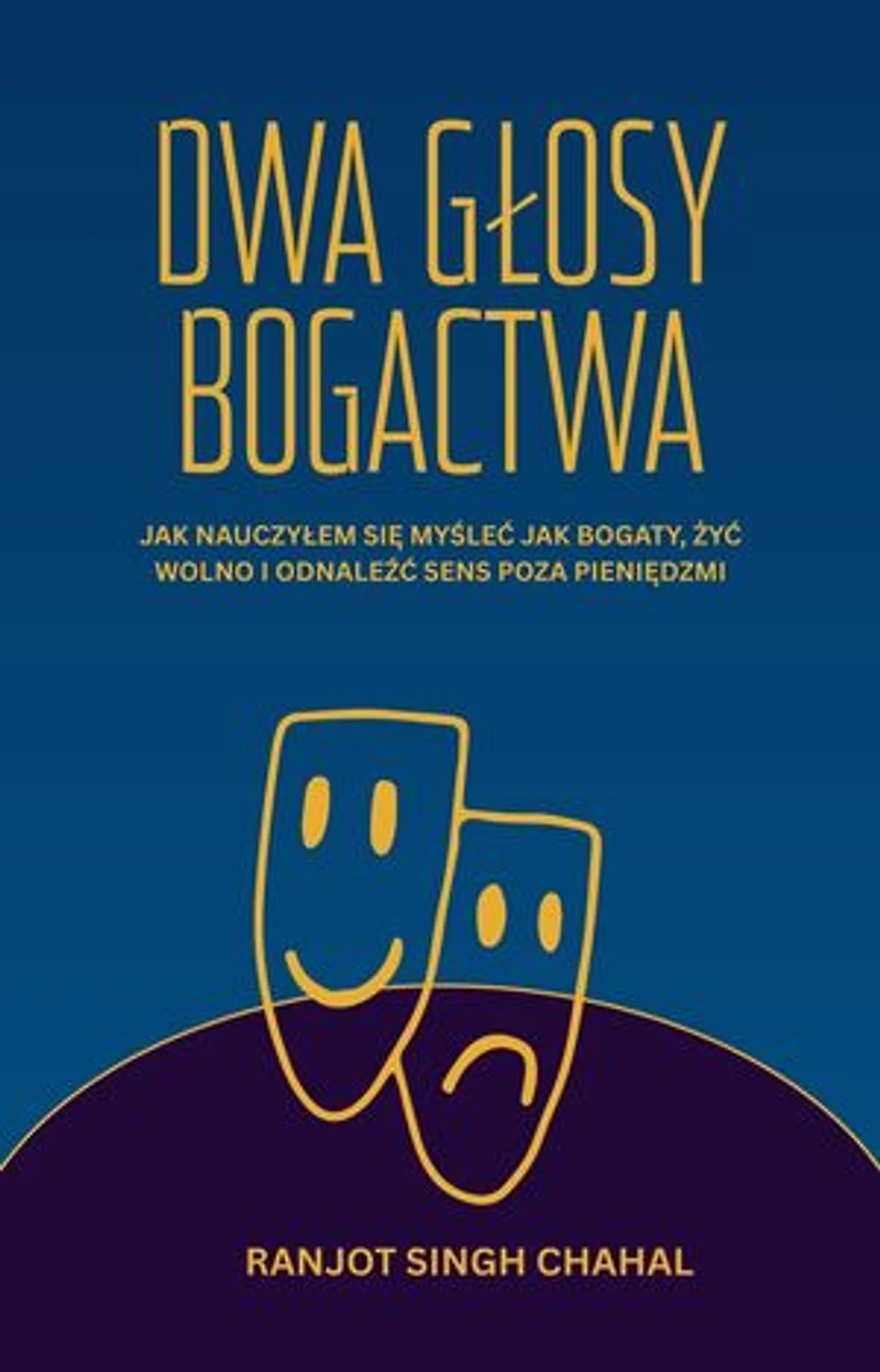 Dwa Głosy Bogactwa: Jak Nauczyłem Się Myśleć Jak Bogaty, żyć Wolno I Odnaleźć Sens Poza Pieniędzmi