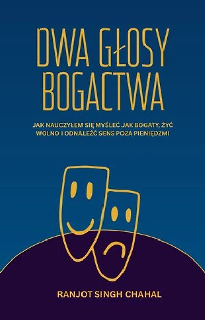 Dwa Głosy Bogactwa: Jak Nauczyłem Się Myśleć Jak Bogaty, żyć Wolno I Odnaleźć Sens Poza Pieniędzmi