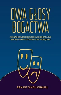 Dwa Głosy Bogactwa: Jak Nauczyłem Się Myśleć Jak Bogaty, żyć Wolno I Odnaleźć Sens Poza Pieniędzmi