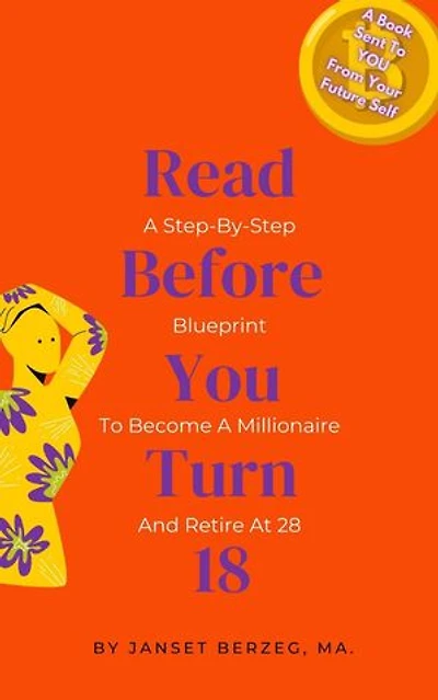 Read Before You Turn 18: A Step-By-Step Blueprint To Become A Millionaire And Retire At 28: BOOKS FROM YOUR FUTURE SELF, #1