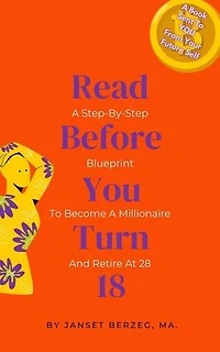 Read Before You Turn 18: A Step-By-Step Blueprint To Become A Millionaire And Retire At 28: BOOKS FROM YOUR FUTURE SELF, #1