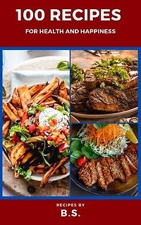 100 RECIPES FOR HEALTH AND HAPPINESS: 100 EASY TO PREPARE RECIPES