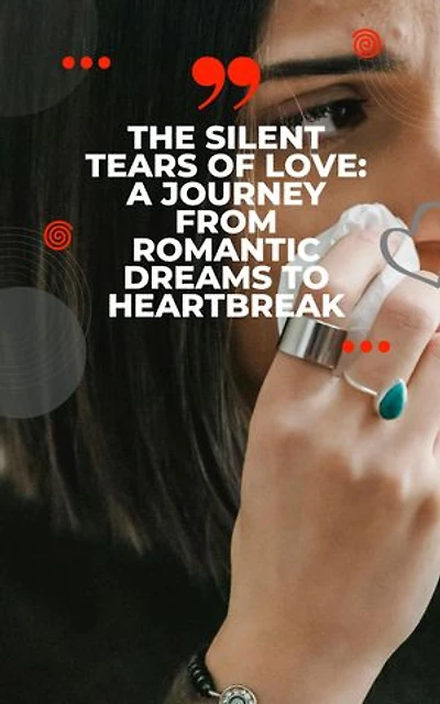The Silent Tears of Love: A Journey from Romantic Dreams to Heartbreak