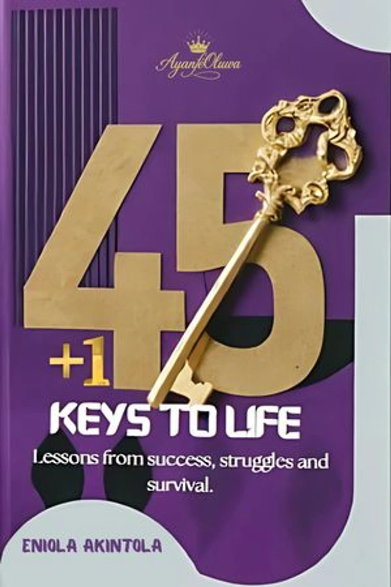 45+1 Keys to Life: LESSONS FROM SUCCESS, STRUGGLES AND SURVIVAL