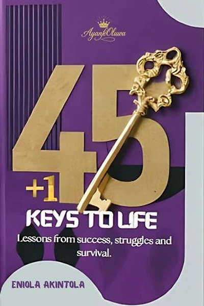 45+1 Keys to Life: LESSONS FROM SUCCESS, STRUGGLES AND SURVIVAL