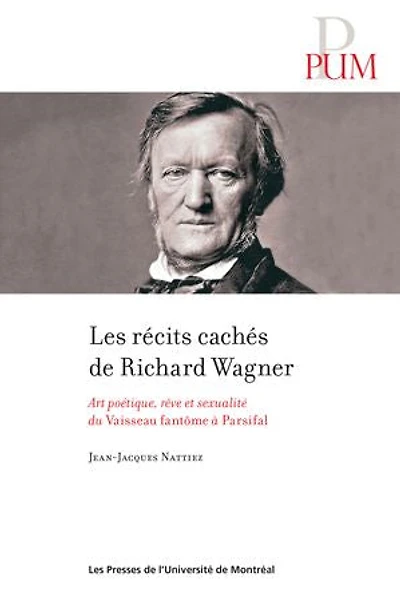 Les récits cachés de Richard Wagner: art poétique, rêve et sexualité du Vaisseau fantôme à Parsifal
