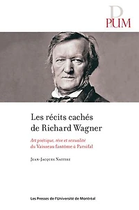 Les récits cachés de Richard Wagner: art poétique, rêve et sexualité du Vaisseau fantôme à Parsifal