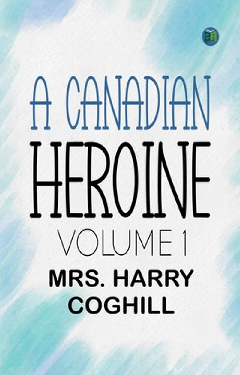 A Canadian Heroine, Volume 1