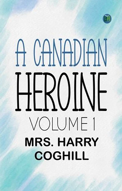 A Canadian Heroine, Volume 1
