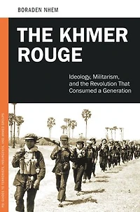 the Khmer Rouge: Ideology, Militarism, and Revolution that Consumed a Generation