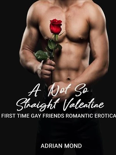 A Not So Straight Valentine: First Time Gay Friends Romantic Erotica