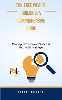 Tax-Free Wealth Building: A Comprehensive Guide: How to guide, #1