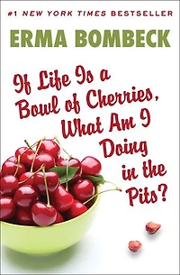 If Life Is a Bowl of Cherries What Am I Doing the Pits?: Bestselling author Family--The Ties That Bind...And Gag!