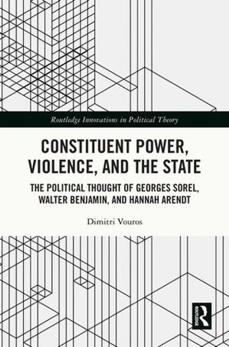 Constituent Power, Violence, and The State: Political Thought of Georges Sorel, Walter Benjamin, Hannah Arendt
