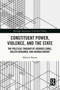 Constituent Power, Violence, and The State: Political Thought of Georges Sorel, Walter Benjamin, Hannah Arendt