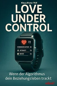 Love under Control – Wenn der Algorithmus dein Beziehungsleben trackt: Ein digitales Drama über Nähe, Kontrolle und das Ende des echten Verstehens