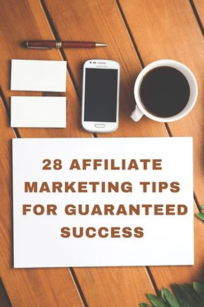 28 Affiliate Marketing Tips For Guaranteed Success